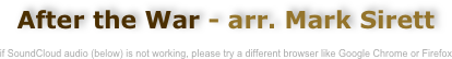 After the War - arr. Mark Sirett

if SoundCloud audio (below) is not working, please try a different browser like Google Chrome or Firefox