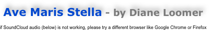 Ave Maris Stella - by Diane Loomer

if SoundCloud audio (below) is not working, please try a different browser like Google Chrome or Firefox