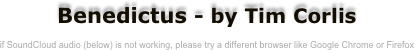 Benedictus - by Tim Corlis

if SoundCloud audio (below) is not working, please try a different browser like Google Chrome or Firefox