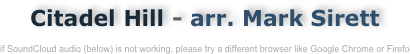 Citadel Hill - arr. Mark Sirett

if SoundCloud audio (below) is not working, please try a different browser like Google Chrome or Firefo