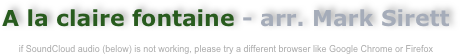 A la claire fontaine - arr. Mark Sirett

if SoundCloud audio (below) is not working, please try a different browser like Google Chrome or Firefox