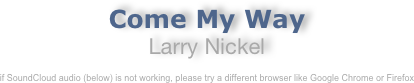 Come My Way
Larry Nickel

enjoy this quality recording while you study the complete score