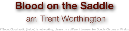 Blood on the Saddle
 arr. Trent Worthington

if SoundCloud audio (below) is not working, please try a different browser like Google Chrome or Firefox