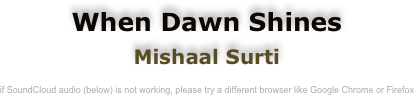 When Dawn Shines
Mishaal Surti

if SoundCloud audio (below) is not working, please try a different browser like Google Chrome or Firefox