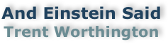 And Einstein Said
Trent Worthington

