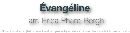 Évangéline
 arr. Erica Phare-Bergh

if SoundCloud audio (below) is not working, please try a different browser like Google Chrome or Firefox