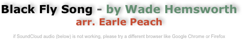 Black Fly Song - by Wade Hemsworth
arr. Earle Peach

if SoundCloud audio (below) is not working, please try a different browser like Google Chrome or Firefox