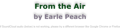 From the Air
by Earle Peach

if SoundCloud audio (below) is not working, please try a different browser like Google Chrome or Firefox