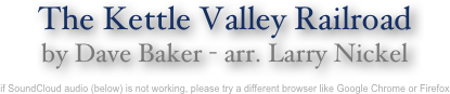 The Kettle Valley Railroad
by Dave Baker - arr. Larry Nickel

if SoundCloud audio (below) is not working, please try a different browser like Google Chrome or Firefox