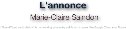 L’annonce
 Marie-Claire Saindon 

if SoundCloud audio (below) is not working, please try a different browser like Google Chrome or Firefox