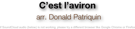 C’est l’aviron
 arr. Donald Patriquin 

if SoundCloud audio (below) is not working, please try a different browser like Google Chrome or Firefox