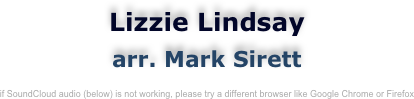 Leezie Lindsay
arr. Mark Sirett

if SoundCloud audio (below) is not working, please try a different browser like Google Chrome or Firefox