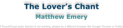 The Lover’s Chant
Matthew Emery

if SoundCloud audio (below) is not working, please try a different browser like Google Chrome or Firefox
