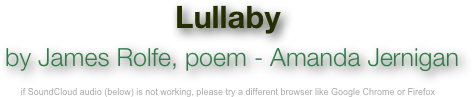 Lullaby
 by James Rolfe, poem - Amanda Jernigan 

if SoundCloud audio (below) is not working, please try a different browser like Google Chrome or Firefox