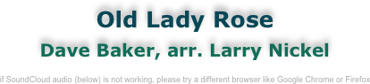 Old Lady Rose
Dave Baker, arr. Larry Nickel

if SoundCloud audio (below) is not working, please try a different browser like Google Chrome or Firefox