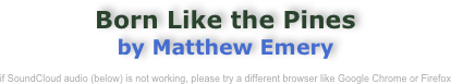 Born Like the Pines
by Matthew Emery

if SoundCloud audio (below) is not working, please try a different browser like Google Chrome or Firefox
