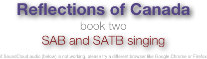 Reflections of Canada
book two
SAB and SATB singing

if SoundCloud audio (below) is not working, please try a different browser like Google Chrome or Firefox