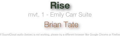 Rise
mvt. 1 - Emily Carr Suite
 Brian Tate

if SoundCloud audio (below) is not working, please try a different browser like Google Chrome or Firefox