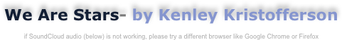 We Are Stars- by Kenley Kristofferson

if SoundCloud audio (below) is not working, please try a different browser like Google Chrome or Firefox