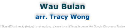 Wau Bulan
arr. Tracy Wong

if SoundCloud audio (below) is not working, please try a different browser like Google Chrome or Firefox