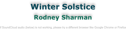 Winter Solstice
Rodney Sharman

if SoundCloud audio (below) is not working, please try a different browser like Google Chrome or Firefox